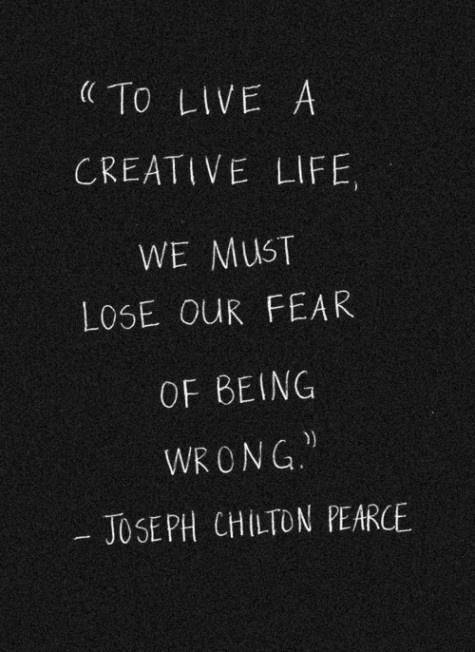 to live a creative life we must loose our fear of being wrong